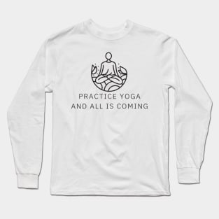 practice yoga and all is coming Long Sleeve T-Shirt